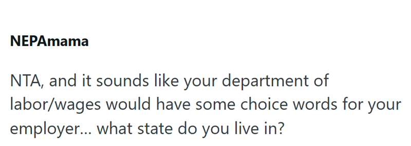 NEPAmama NTA, and it sounds like your department of labor/wages would have some choice words for your employer... what state do you live in?