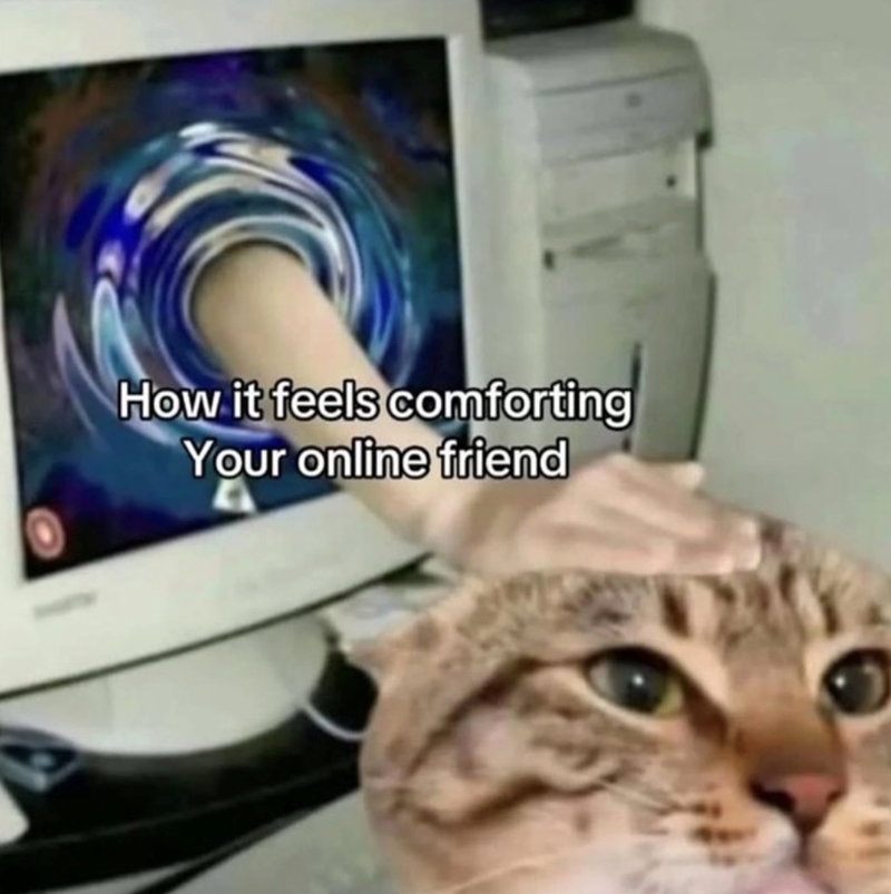 How it feels comforting Your online friend