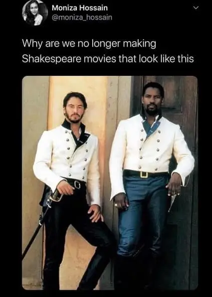 > Moniza Hossain @moniza_hossain Why are we no longer making Shakespeare movies that look like this