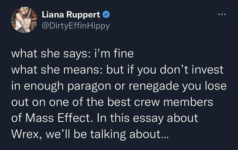 Liana Ruppert ❤ @DirtyEffinHippy what she says: i'm fine what she means: but if you don't invest in enough paragon or renegade you lose out on one of the best crew members of Mass Effect. In this essay about Wrex, we'll be talking about...