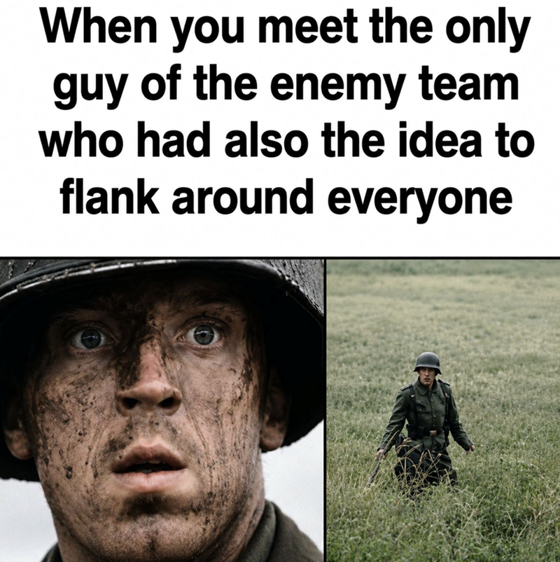 When you meet the only guy of the enemy team who had also the idea to flank around everyone
