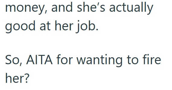 money, and she's actually good at her job. So, AITA for wanting to fire her?