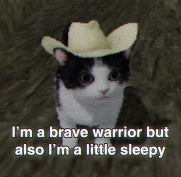 @emobot9000 I'm a brave warrior but also I'm a little sleepy