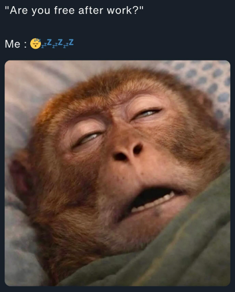 "Are you free after work?" Me: zzzzzZzzZ