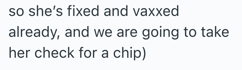 so she's fixed and vaxxed already, and we are going to take her check for a chip)