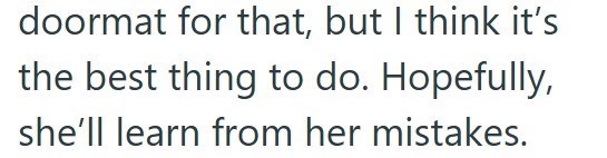 doormat for that, but I think it's the best thing to do. Hopefully, she'll learn from her mistakes.