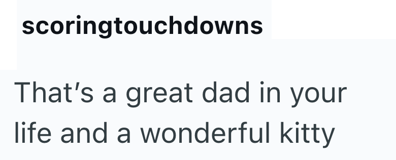 scoringtouchdowns That's a great dad in your life and a wonderful kitty