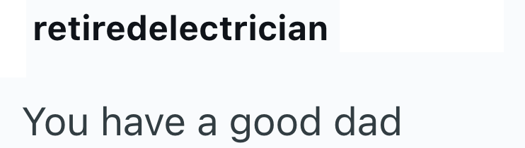retiredelectrician You have a good dad