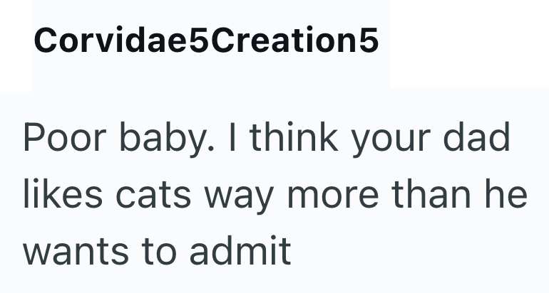 Corvidae5Creation5 Poor baby. I think your dad likes cats way more than he wants to admit