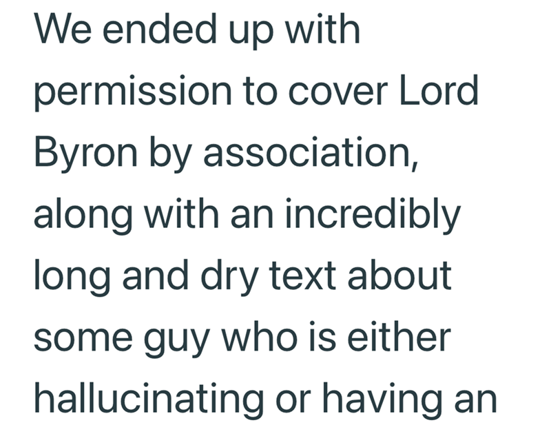 We ended up with permission to cover Lord Byron by association, along with an incredibly long and dry text about some guy who is either hallucinating or having an