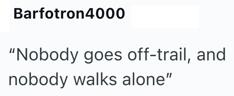 Barfotron4000 "Nobody goes off-trail, and nobody walks alone"