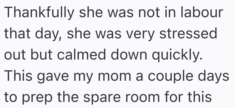 Thankfully she was not in labour that day, she was very stressed out but calmed down quickly. This gave my mom a couple days to prep the spare room for this