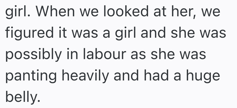 girl. When we looked at her, we figured it was a girl and she was possibly in labour as she was panting heavily and had a huge belly.