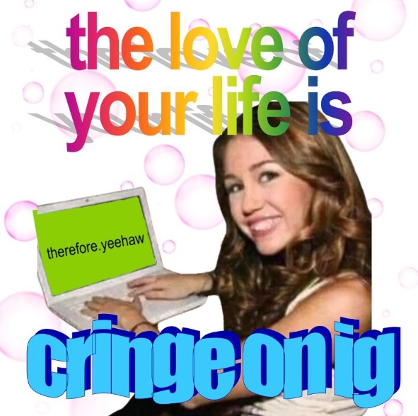 the love of your life is therefore.yeehaw criige on in