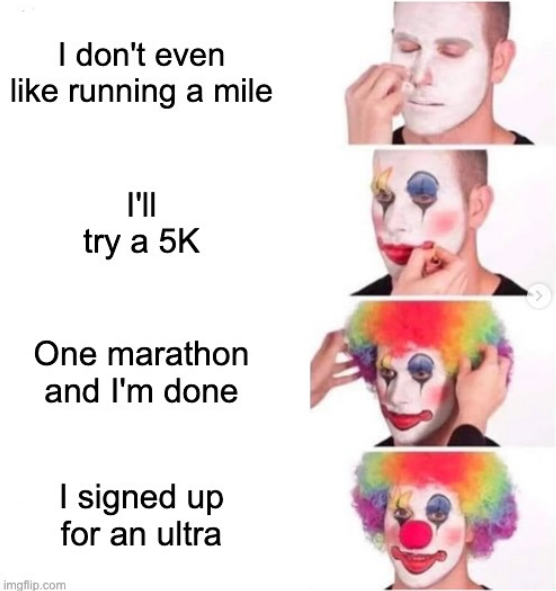 I don't even like running a mile וויד try a 5K One marathon and I'm done imgflip.com I signed up for an ultra