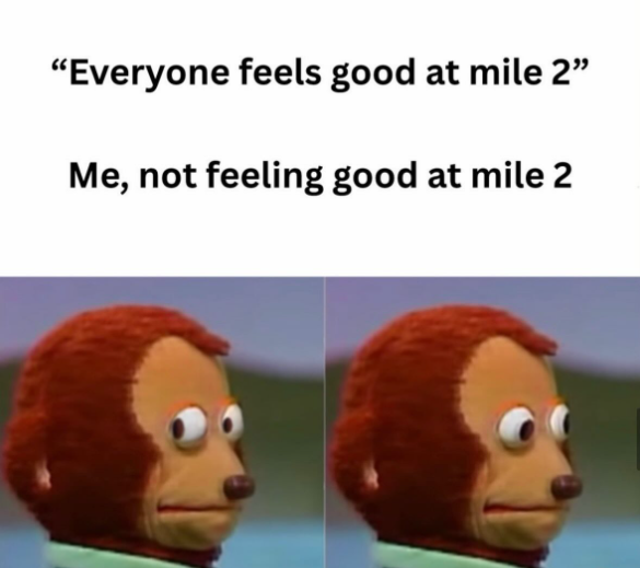 "Everyone feels good at mile 2" Me, not feeling good at mile 2