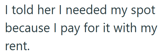 I told her I needed my spot because I pay for it with my rent.