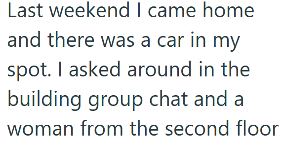 Last weekend I came home and there was a car in my spot. I asked around in the building group chat and a woman from the second floor