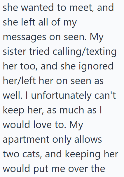 she wanted to meet, and she left all of my messages on seen. My sister tried calling/texting her too, and she ignored her/left her on seen as well. I unfortunately can't keep her, as much as I would love to. My apartment only allows two cats, and keeping her would put me over the