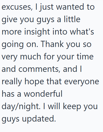 excuses, I just wanted to give you guys a little more insight into what's going on. Thank you so very much for your time and comments, and I really hope that everyone has a wonderful day/night. I will keep you guys updated.