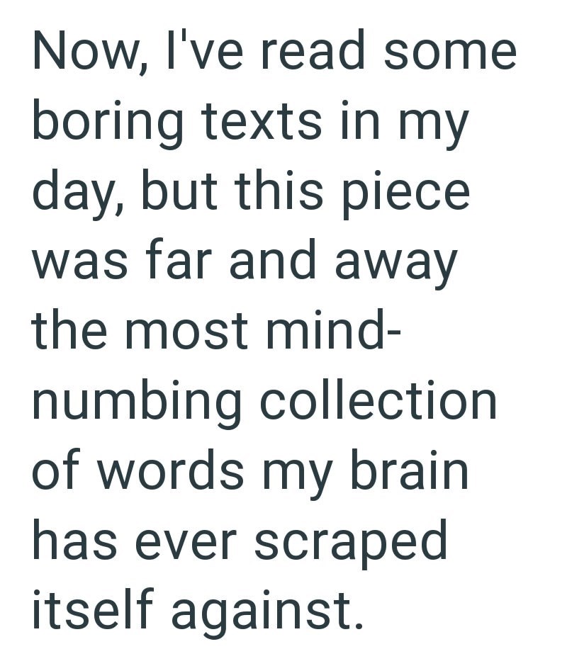 Now, I've read some boring texts in my day, but this piece was far and away the most mind- numbing collection of words my brain. has ever scraped itself against.