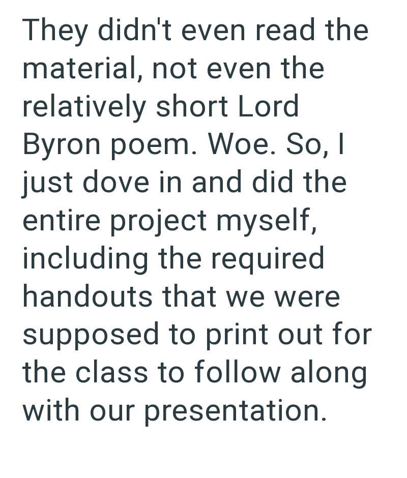They didn't even read the material, not even the relatively short Lord Byron poem. Woe. So, I just dove in and did the entire project myself, including the required handouts that we were supposed to print out for the class to follow along with our presentation.