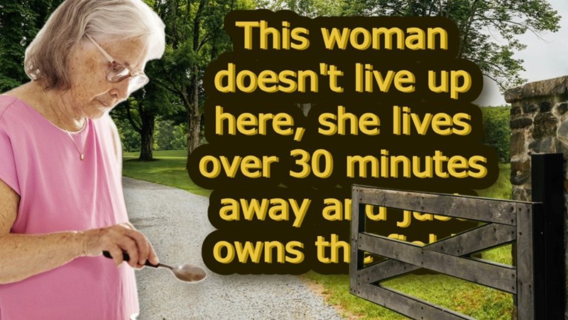 This woman doesn't live up here, she lives over 30 minutes away aljuj owns th