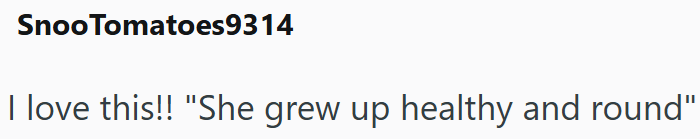 Snoo Tomatoes9314 I love this!! "She grew up healthy and round"
