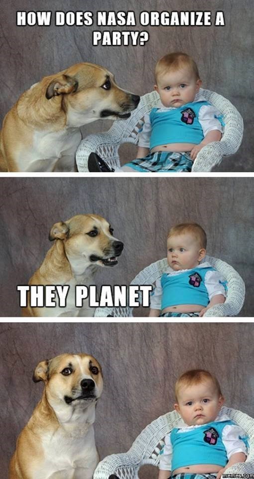 HOW DOES NASA ORGANIZE A PARTY? THEY PLANET memes.com