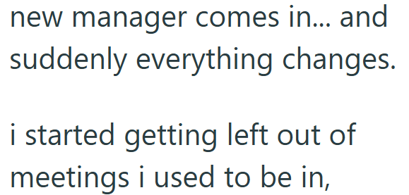 new manager comes in... and suddenly everything changes. i started getting left out of meetings i used to be in,