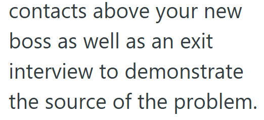 contacts above your new boss as well as an exit interview to demonstrate the source of the problem.