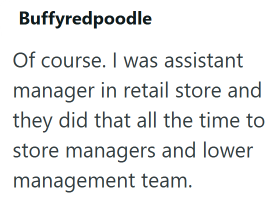 Buffyredpoodle Of course. I was assistant manager in retail store and they did that all the time to store managers and lower management team.