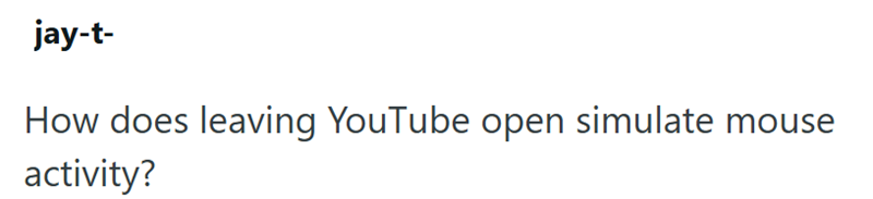 jay-t- How does leaving YouTube open simulate mouse activity?