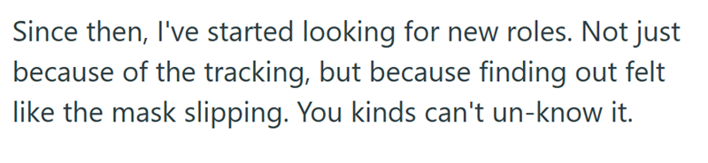 Since then, I've started looking for new roles. Not just because of the tracking, but because finding out felt like the mask slipping. You kinds can't un-know it.