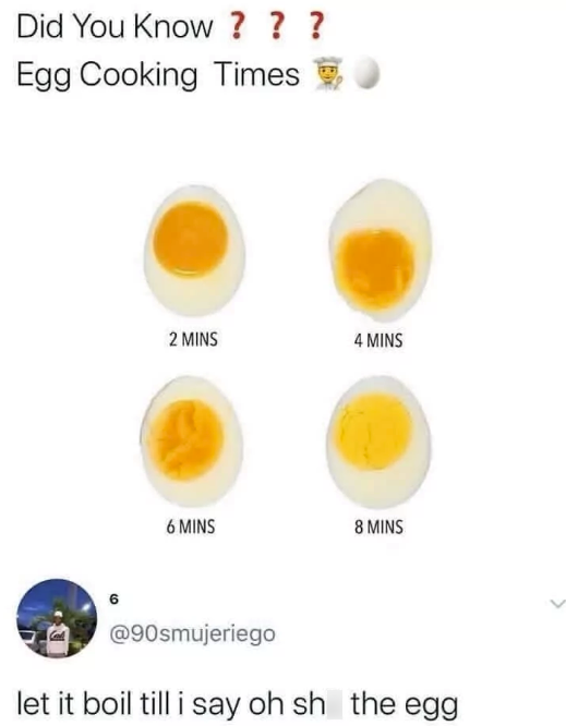 Did You Know ? ? ? Egg Cooking Times 2 MINS 4 MINS 6 MINS 8 MINS @90smujeriego let it boil till i say oh sh the egg