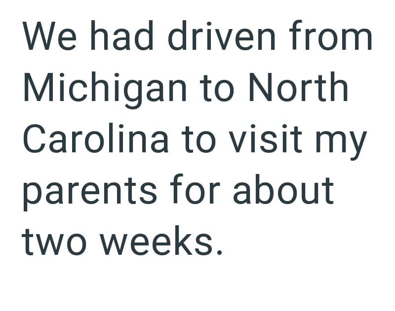 We had driven from Michigan to North Carolina to visit my parents for about two weeks.