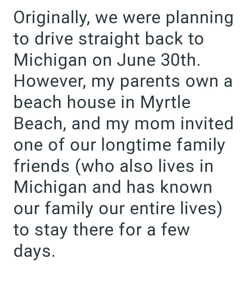 Originally, we were planning to drive straight back to Michigan on June 30th. However, my parents own a beach house in Myrtle Beach, and my mom invited. one of our longtime family friends (who also lives in Michigan and has known our family our entire lives) to stay there for a few days.