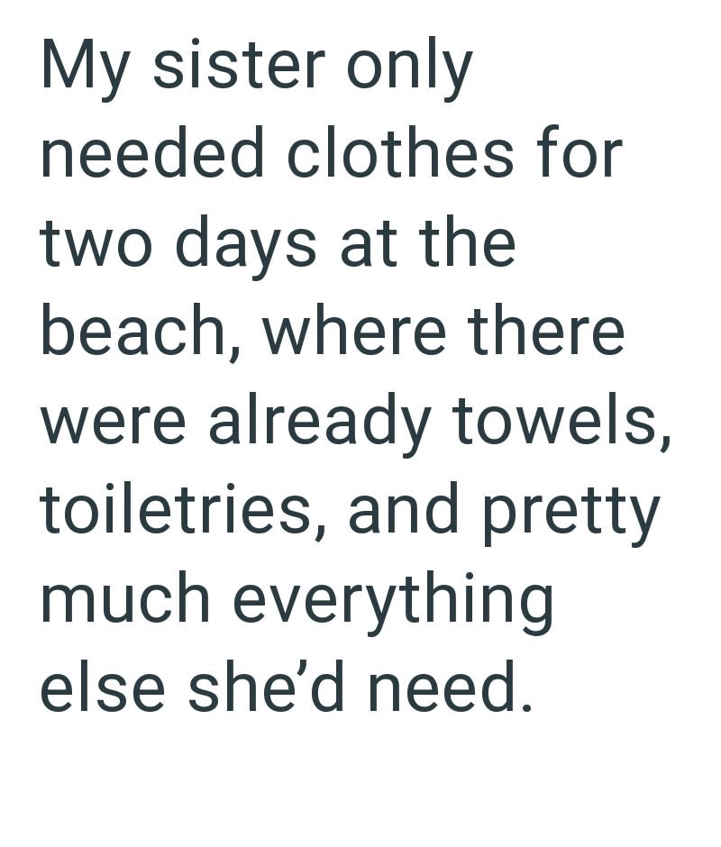 My sister only needed clothes for two days at the beach, where there were already towels, toiletries, and pretty much everything else she'd need.