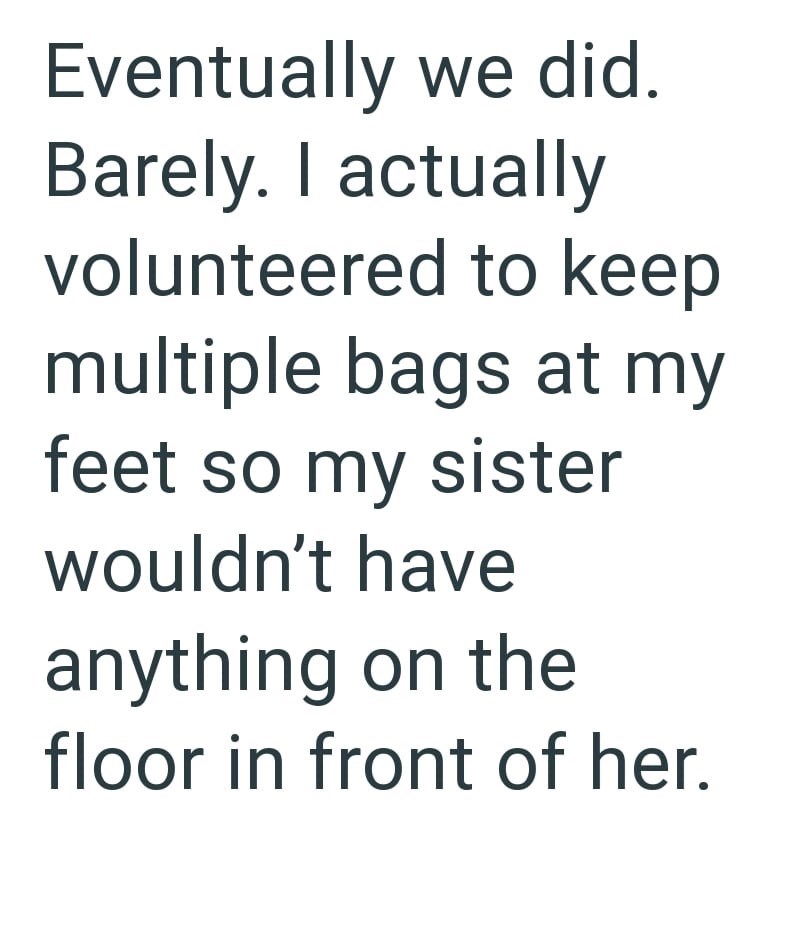 Eventually we did. Barely. I actually volunteered to keep multiple bags at my feet so my sister wouldn't have anything on the floor in front of her.