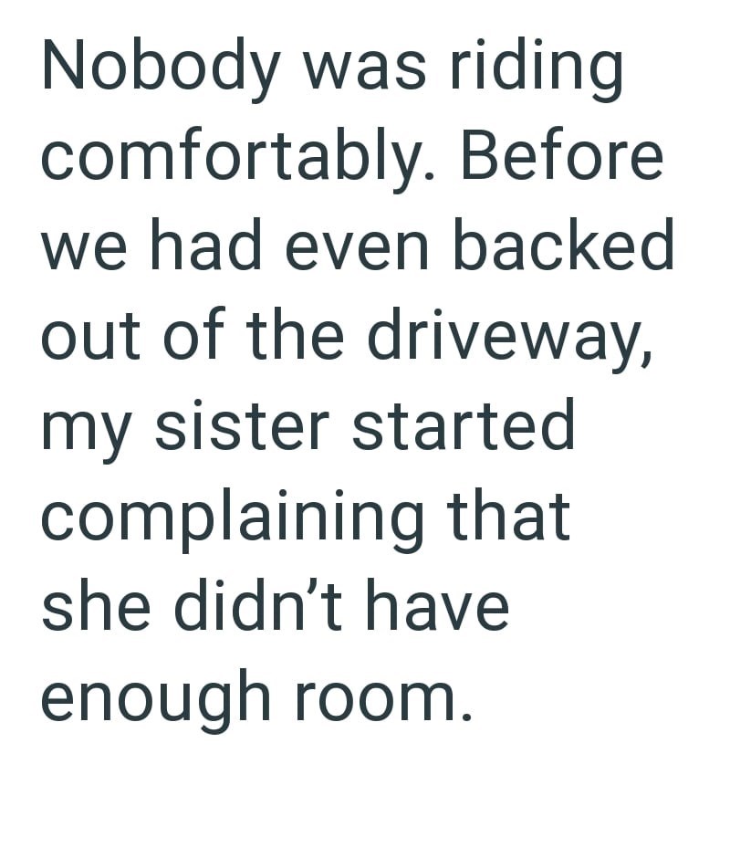 Nobody was riding comfortably. Before we had even backed out of the driveway, my sister started complaining that she didn't have enough room.