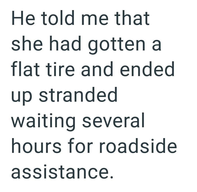 He told me that she had gotten a flat tire and ended up stranded waiting several hours for roadside assistance.