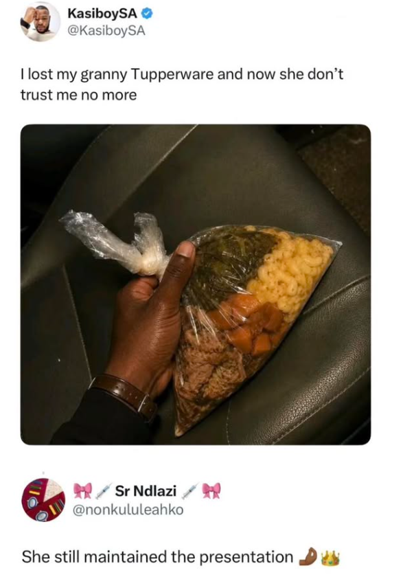 KasiboySA → @KasiboySA I lost my granny Tupperware and now she don't trust me no more / Sr Ndlazi/ @nonkululeahko She still maintained the presentation