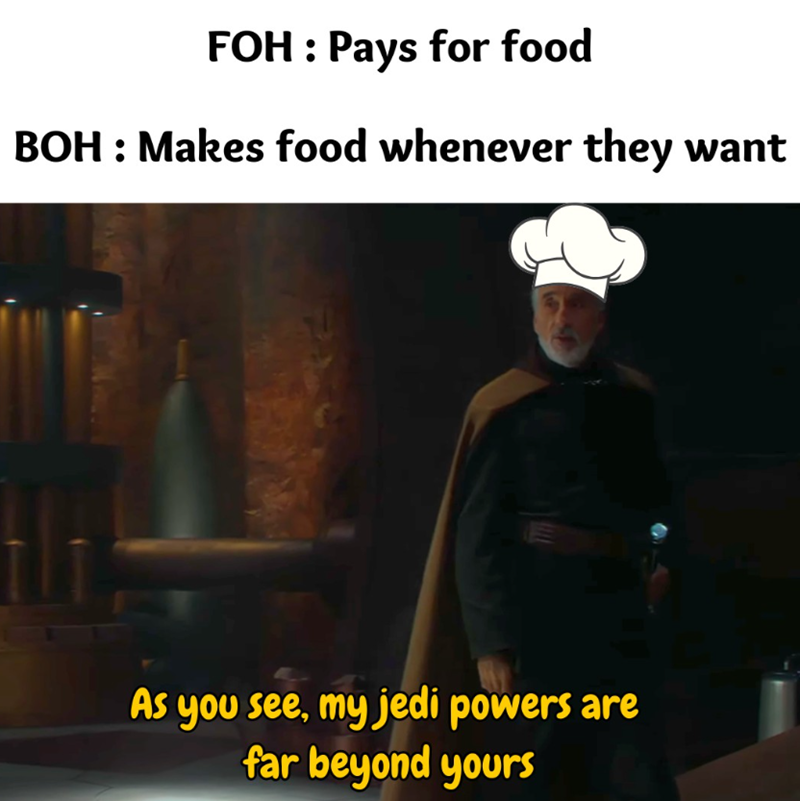 FOH : Pays for food BOH: Makes food whenever they want As you see, my jedi powers are far beyond yours