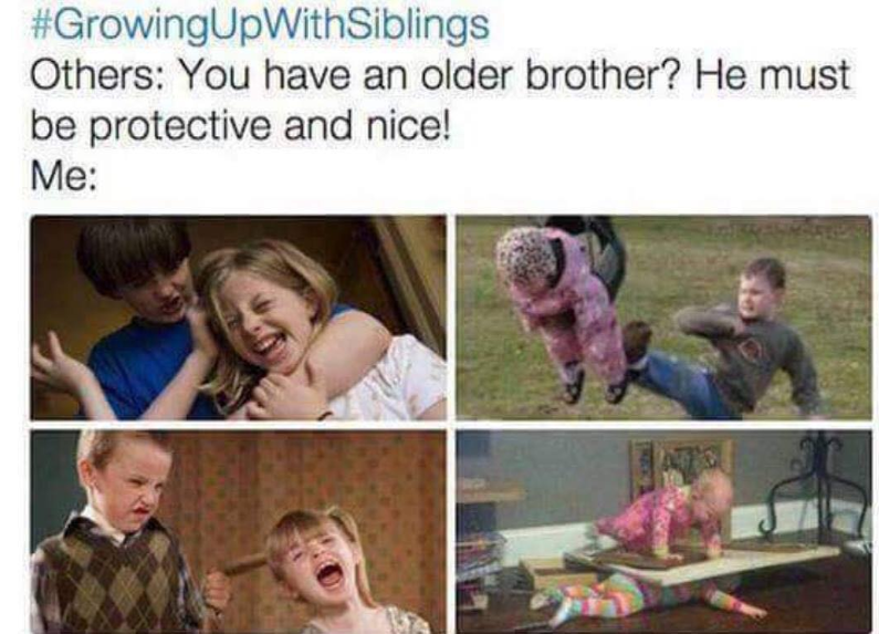 #Growing UpWithSiblings Others: You have an older brother? He must be protective and nice! Me: