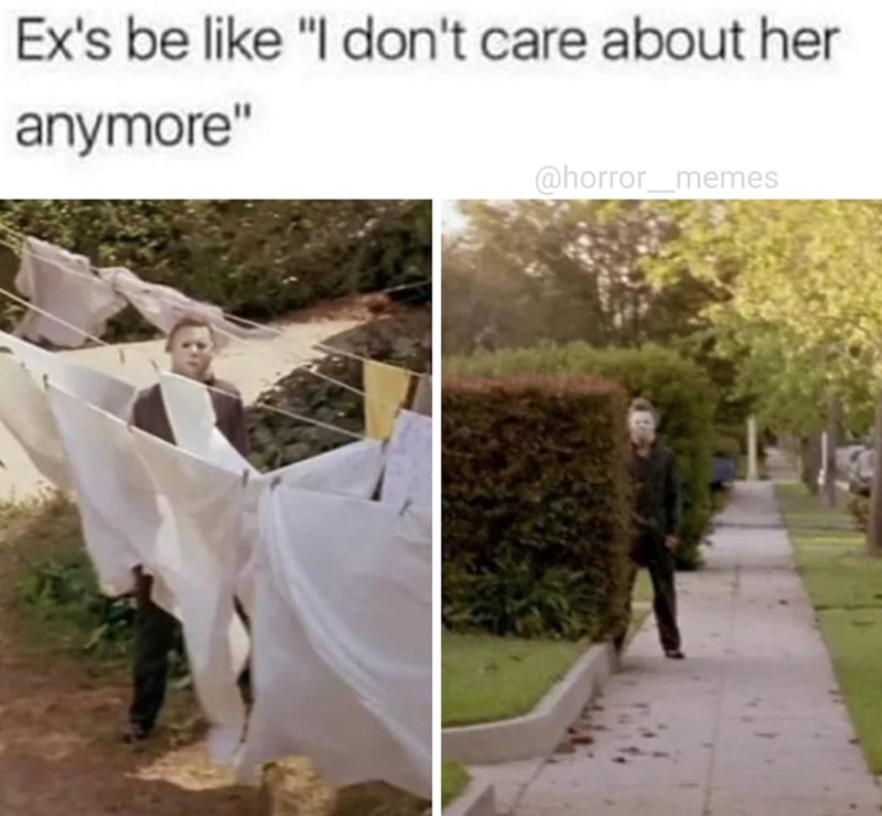 Ex's be like "I don't care about her anymore" @horror_memes