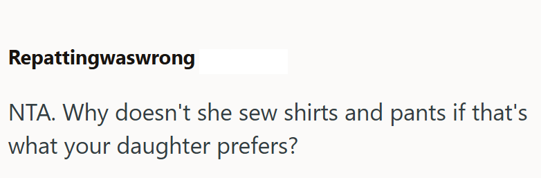 Repattingwaswrong NTA. Why doesn't she sew shirts and pants if that's what your daughter prefers?