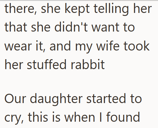 there, she kept telling her that she didn't want to wear it, and my wife took her stuffed rabbit Our daughter started to cry, this is when I found