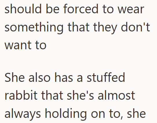 should be forced to wear something that they don't want to She also has a stuffed rabbit that she's almost always holding on to, she
