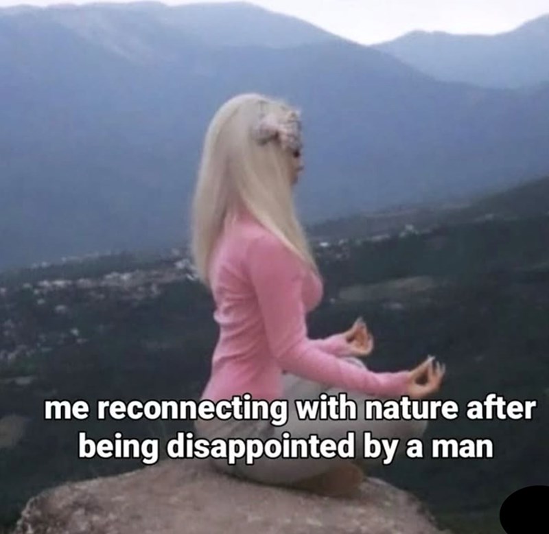 me reconnecting with nature after being disappointed by a man