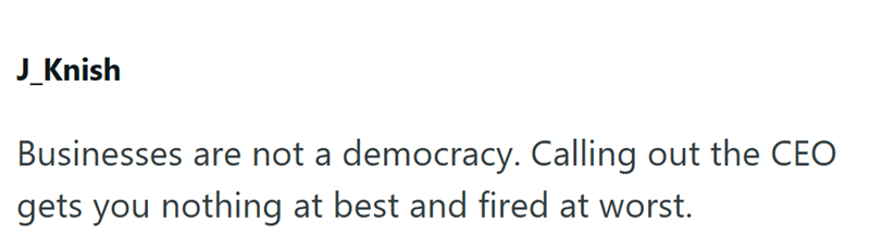 J_Knish Businesses are not a democracy. Calling out the CEO gets you nothing at best and fired at worst.